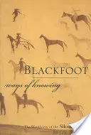 Blackfoot Ways of Knowing: A Siksikaitsitapi világnézete - Blackfoot Ways of Knowing: The Worldview of the Siksikaitsitapi