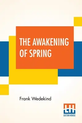 A tavasz ébredése: Francis J. Ziegler németből fordított tragédiája. - The Awakening Of Spring: A Tragedy Of Childhood Translated From The German By Francis J. Ziegler