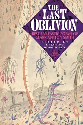 Az utolsó feledés: Clark Ashton Smith legjobb fantasztikus versei - The Last Oblivion: Best Fantastic Poems of Clark Ashton Smith