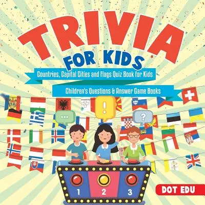 Trivia for Kids - Országok, fővárosok és zászlók - Kvízkönyv gyerekeknek - Gyerekeknek - Kérdések és válaszok játékkönyvek - Trivia for Kids Countries, Capital Cities and Flags Quiz Book for Kids Children's Questions & Answer Game Books