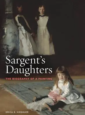 Sargent lányai: Egy festmény életrajza - Sargent's Daughters: The Biography of a Painting