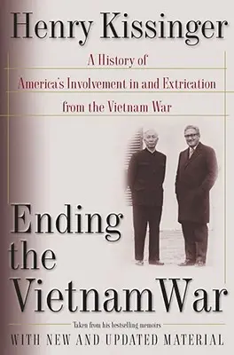 A vietnami háború befejezése: Amerika vietnami háborúban való részvételének és a háborúból való kivonulásának története - Ending the Vietnam War: A History of America's Involvement in and Extrication from the Vietnam War