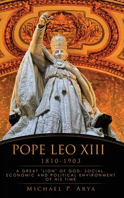 XIII: A Great Lion of God (Isten nagy oroszlánja): A korabeli társadalmi, gazdasági és politikai környezet - Pope Leo XIII 1810-1903: A Great Lion of God: Social, Economic and Political Environment of His Time