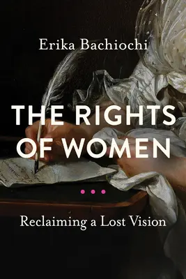 A nők jogai: Egy elveszett látásmód visszaszerzése - The Rights of Women: Reclaiming a Lost Vision