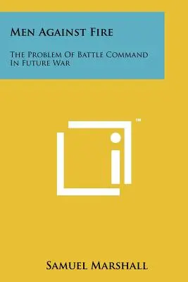 Emberek a tűz ellen: A harcvezetés problémája a jövő háborújában - Men Against Fire: The Problem Of Battle Command In Future War