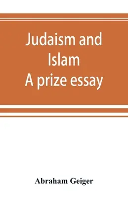 A judaizmus és az iszlám. Egy díjnyertes esszé - Judaism and Islam. A prize essay
