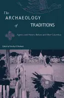 A hagyományok régészete: Kolumbusz előtt és után - The Archaeology of Traditions: Agency and History Before and After Columbus