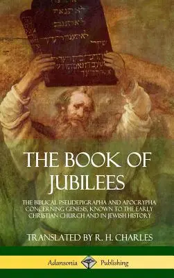 A jubileumok könyve: A bibliai pszeudepigráfák és apokrifek a Genezisre vonatkozóan, amelyek a korai keresztény egyházban és a zsidó történelemben ismertek. - The Book of Jubilees: The Biblical Pseudepigrapha and Apocrypha Concerning Genesis, Known to the Early Christian Church and in Jewish Histor