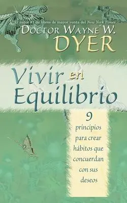 Vivir En Equilibrio (Egyensúlyban lenni): 9 Principios Para Crear Habitos Que Concuerden Con Sus Deseos - Vivir En Equilibrio (Being in Balance): 9 Principios Para Crear Habitos Que Concuerden Con Sus Deseos