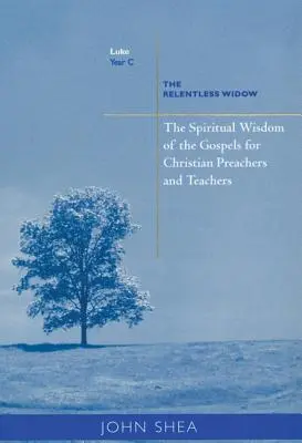 Az evangéliumok lelki bölcsessége keresztény prédikátorok és tanítók számára: C. év: A könyörtelen özvegy - Spiritual Wisdom of Gospels for Christian Preachers and Teachers: The Relentless Widow Year C