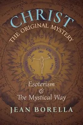 Krisztus az Eredeti Titokzatosság: Az ezotéria és a misztikus út, különös tekintettel Ren Gunon műveire - Christ the Original Mystery: Esoterism and the Mystical Way, With Special Reference to the Works of Ren Gunon