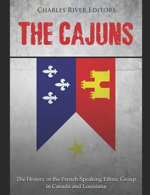 A cajunok: A kanadai és louisianai francia nyelvű etnikai csoport története - The Cajuns: The History of the French-Speaking Ethnic Group in Canada and Louisiana