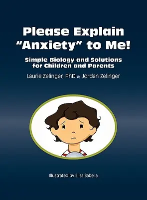 Kérlek, magyarázd el nekem a szorongást! Egyszerű biológia és megoldások gyermekek és szülők számára - Please Explain Anxiety to Me! Simple Biology and Solutions for Children and Parents