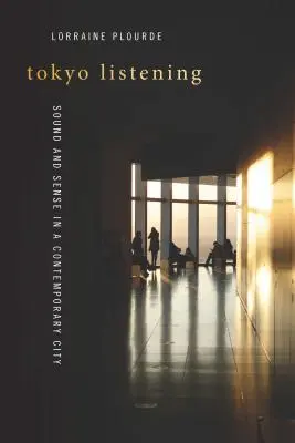 Tokiói hallgatás: Hang és értelem egy kortárs városban - Tokyo Listening: Sound and Sense in a Contemporary City