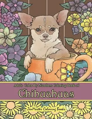 Felnőtt színezőkönyv számok szerint Chihuahuas színezőkönyv: Chihuahuas Color by Number Coloring Book for Adults for Stress Relief and Relaxation (Felnőtteknek szóló színezőkönyv stresszoldásra és relaxációra) - Adult Color by Numbers Coloring Book of Chihuahuas: Chihuahuas Color by Number Coloring Book for Adults for Stress Relief and Relaxation