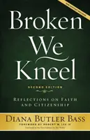 Összetörve térdelünk: Elmélkedések a hitről és az állampolgárságról - Broken We Kneel: Reflections on Faith and Citizenship