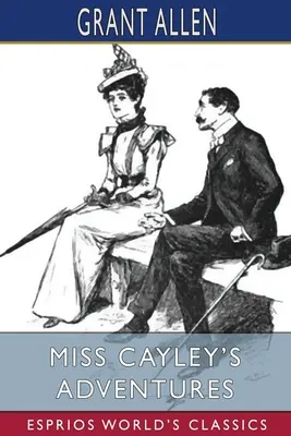 Miss Cayley kalandjai (Esprios Classics) - Miss Cayley's Adventures (Esprios Classics)