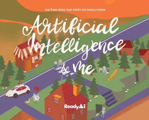 Mesterséges intelligencia és én (különkiadás): Az 5 nagy gondolat, amit minden gyereknek ismernie kell - Artificial Intelligence & Me (Special Edition): The 5 Big Ideas That Every Kid Should Know