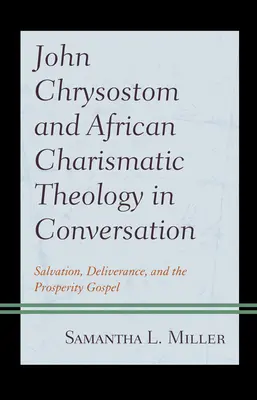 János Krizosztomosz és az afrikai karizmatikus teológia beszélgetésben: Üdvösség, szabadulás és a jólét evangéliuma - John Chrysostom and African Charismatic Theology in Conversation: Salvation, Deliverance, and the Prosperity Gospel