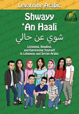 Levantei arab: Shwayy 'An Haali: Hallgatás, olvasás és önkifejezés libanoni és szíriai arab nyelven - Levantine Arabic: Shwayy 'An Haali: Listening, Reading, and Expressing Yourself in Lebanese and Syrian Arabic