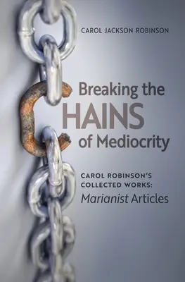 A középszerűség láncait megtörve: Carol Robinson marianista cikkei - Breaking the Chains of Mediocrity: Carol Robinson's Marianist Articles