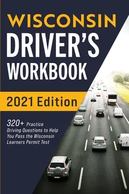 Wisconsini járművezetői munkafüzet: 320+ Gyakorlati vezetési kérdés, hogy segítsen átmenni a Wisconsin Learner's Permit tesztjén. - Wisconsin Driver's Workbook: 320+ Practice Driving Questions to Help You Pass the Wisconsin Learner's Permit Test