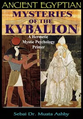 A Kybalion ókori egyiptomi misztériumai: Egy hermetikus misztikus pszichológiai alapmű - Ancient Egyptian Mysteries of the Kybalion: A Hermetic Mystic Psychology Primer