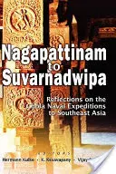 Nagapattinam és Suvarnadwipa között: Gondolatok a Chola haditengerészeti expedíciókról Délkelet-Ázsiában - Nagapattinam to Suvarnadwipa: Reflections on the Chola Naval Expeditions to Southeast Asia