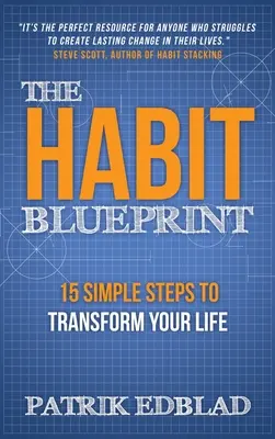 A szokás tervrajz: 15 egyszerű lépés az életed átalakításához - The Habit Blueprint: 15 Simple Steps to Transform Your Life