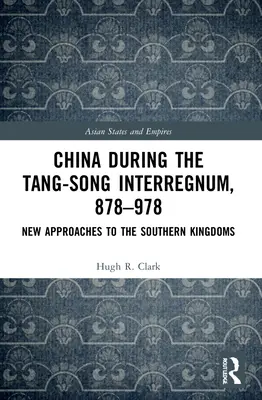 Kína a Tang-Song interregnum idején, 878-978: Új megközelítések a déli királyságokhoz - China during the Tang-Song Interregnum, 878-978: New Approaches to the Southern Kingdoms