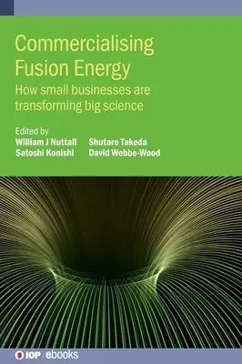 A fúziósenergia kereskedelmi hasznosítása: Hogyan alakítják át a kisvállalkozások a nagy tudományt? - Commercialising Fusion Energy: How small businesses are transforming big science