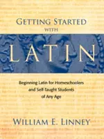 Kezdetek a latinnal: Latin nyelvtanulás kezdete magántanulóknak és bármilyen korú, önállóan tanuló diákoknak - Getting Started with Latin: Beginning Latin for Homeschoolers and Self-Taught Students of Any Age