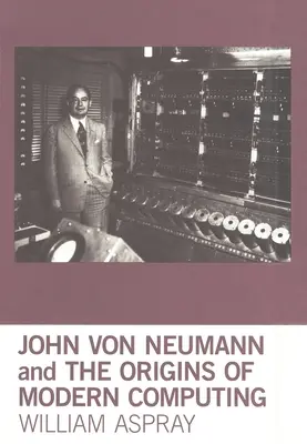 John Von Neumann és a modern számítástechnika eredete - John Von Neumann and the Origins of Modern Computing