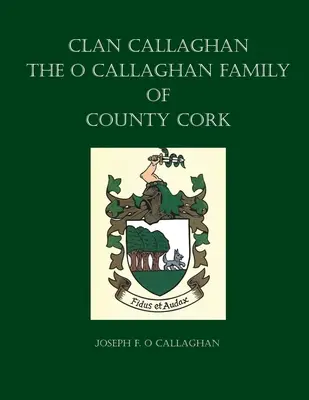 Clan Callaghan: A Cork megyei O Callaghan család története - Clan Callaghan: The O Callaghan Family of County Cork, A History