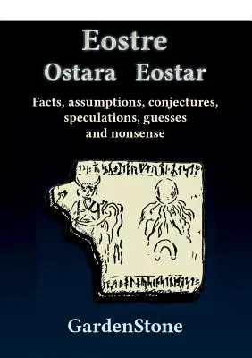 Eostre Ostara Eostar: Tények, feltételezések, találgatások, spekulációk, találgatások és ostobaságok. - Eostre Ostara Eostar: Facts, assumptions, conjectures, speculations, guesses and nonsense