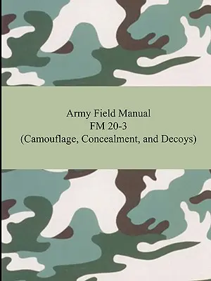 Army Field Manual FM 20-3 (Álcázás, rejtőzködés és csalétek) - Army Field Manual FM 20-3 (Camouflage, Concealment, and Decoys)