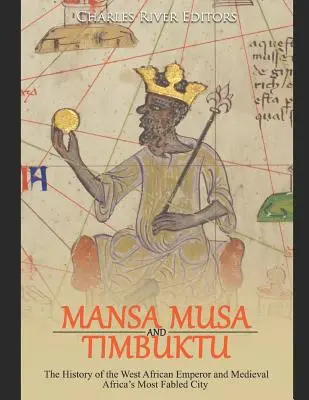 Mansa Musa és Timbuktu: A nyugat-afrikai császár és a középkori Afrika leghíresebb városának története - Mansa Musa and Timbuktu: The History of the West African Emperor and Medieval Africa's Most Fabled City