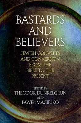 Bastards and Believers: Zsidó megtérők és megtérés a Bibliától napjainkig - Bastards and Believers: Jewish Converts and Conversion from the Bible to the Present