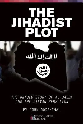 A dzsihádista összeesküvés: Az al-Kaida és a líbiai lázadás el nem mondott története - The Jihadist Plot: The Untold Story of Al-Qaeda and the Libyan Rebellion