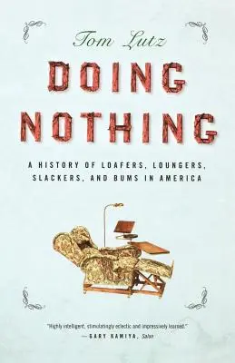 A semmittevés: A lazsálók, lustálkodók, lógósok és csövesek története Amerikában - Doing Nothing: A History of Loafers, Loungers, Slackers, and Bums in America