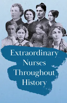 Rendkívüli ápolónők a történelem folyamán: Florence Nightingale tiszteletére - Extraordinary Nurses Throughout History: In Honour of Florence Nightingale