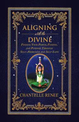 Összehangolódás az istenivel: A hatalom, a szenvedély és a cél megtalálása az önismeret és az önszeretet segítségével - Aligning with the Divine: Finding Your Power, Passion, and Purpose Through Self-Awareness and Self-Love