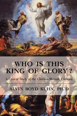 Ki ez a dicsőség királya? A krisztusi-messiási hagyomány kritikai tanulmánya - Who is This King of Glory?: A Critical Study of the Christos-Messiah Tradition