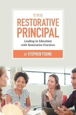 A helyreállító igazgató: Vezetés az oktatásban a helyreállító gyakorlatokkal - The Restorative Principal: Leading in Education with Restorative Practices