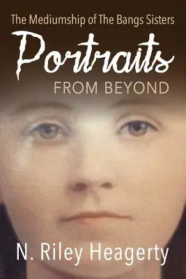 Portrék a túlvilágról: A Bangs nővérek medialitása - Portraits From Beyond: The Mediumship of the Bangs Sisters