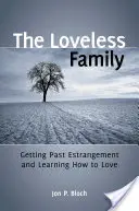 A szerelem nélküli család: Túljutni az elhidegülésen és megtanulni szeretni - The Loveless Family: Getting Past Estrangement and Learning How to Love