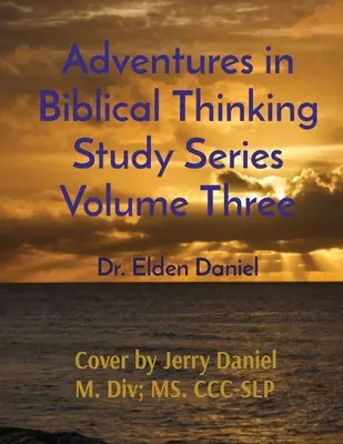 Kalandozások a bibliai gondolkodásban tanulmánysorozat harmadik kötet - Adventures in Biblical Thinking Study Series Volume Three