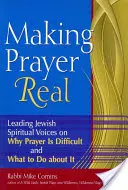 Making Prayer Real: Vezető zsidó spirituális hangok arról, hogy miért nehéz az imádkozás és mit lehet tenni ellene - Making Prayer Real: Leading Jewish Spiritual Voices on Why Prayer Is Difficult and What to Do about It