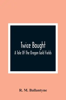 Twice Bought: Az oregoni aranylelőhelyek története - Twice Bought: A Tale Of The Oregon Gold Fields