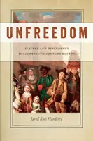 Unfreedom: Rabszolgaság és függőség a tizennyolcadik századi Bostonban - Unfreedom: Slavery and Dependence in Eighteenth-Century Boston